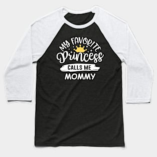 My Favorite Princess Calls Me Mommy Mothers Day Baseball T-Shirt